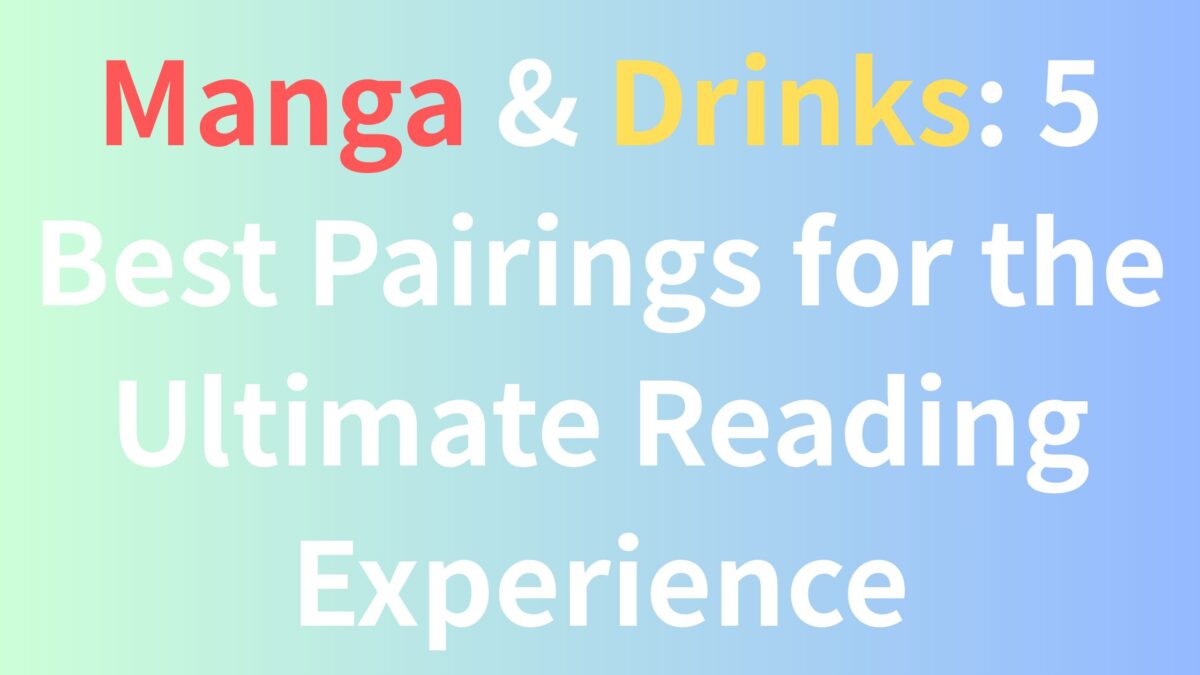 Manga and Drinks: 5 Best Pairings for the Ultimate Reading Experience and Relaxation